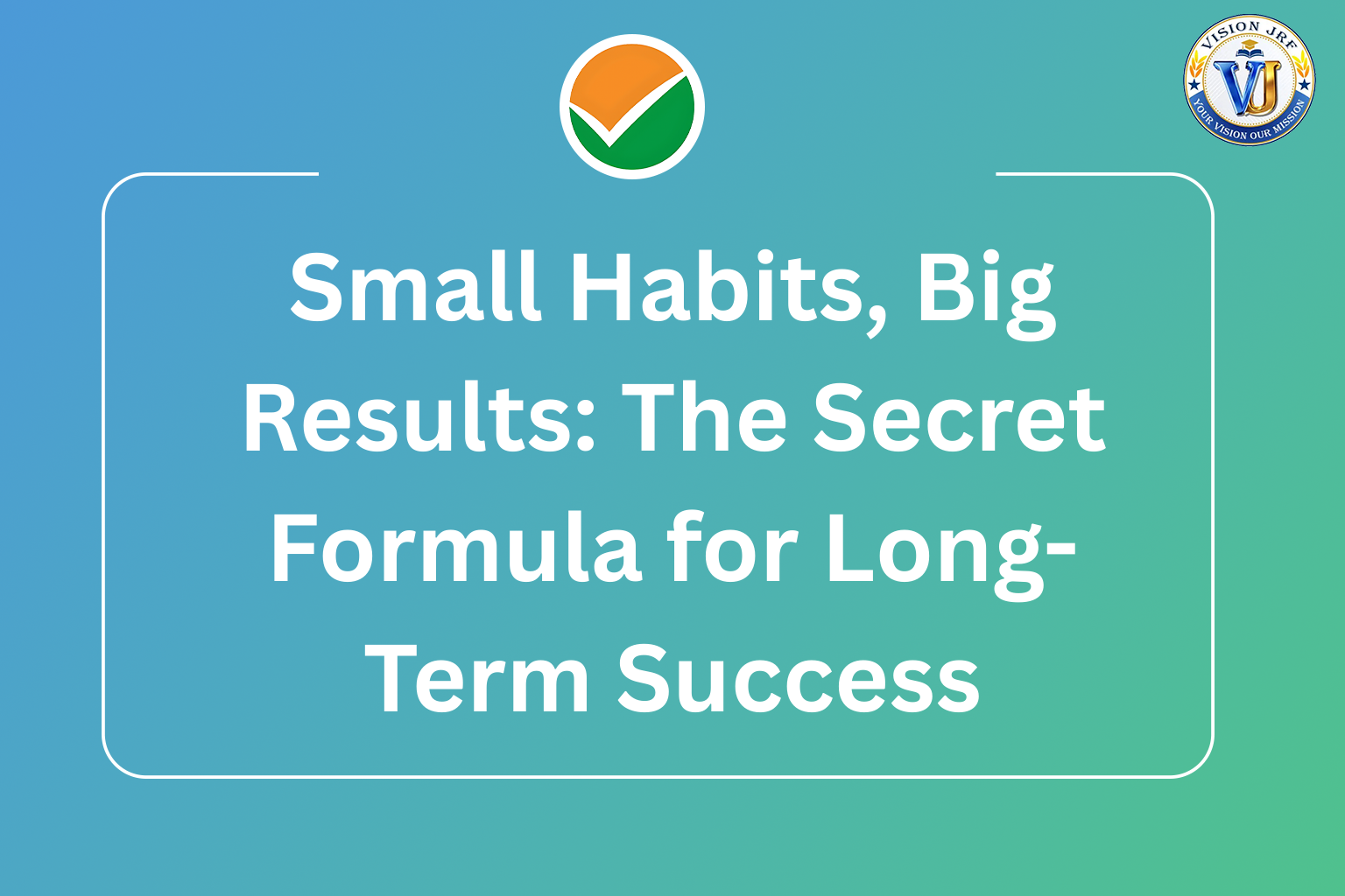 Small Habits, Big Results: The Secret Formula for Long-Term Success